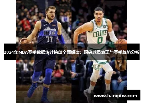 2024年NBA赛季数据统计榜单全面解读：顶尖球员表现与赛季趋势分析